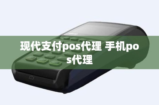 现代支付pos代理 手机pos代理