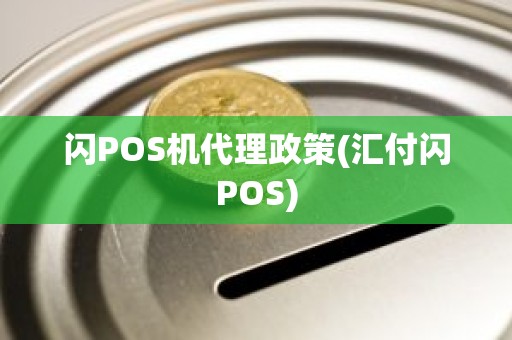 闪POS机代理政策(汇付闪POS)