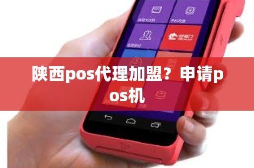 陕西pos代理加盟？申请pos机