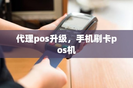 代理pos升级，手机刷卡pos机