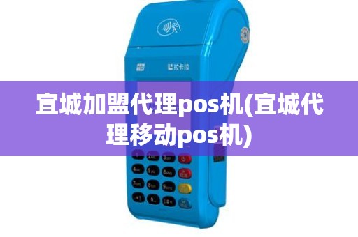 宜城加盟代理pos机(宜城代理移动pos机)