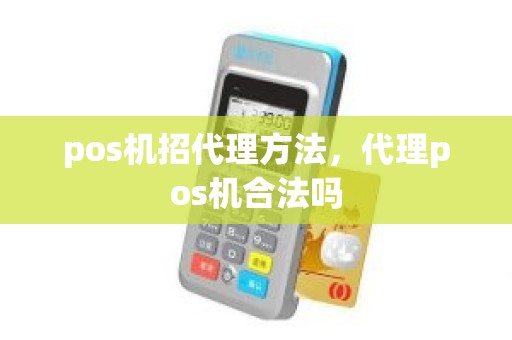 pos机招代理方法，代理pos机合法吗
