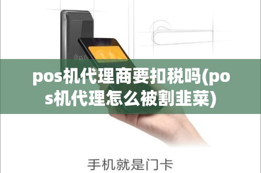 pos机代理商要扣税吗(pos机代理怎么被割韭菜)