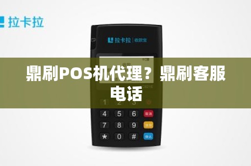 鼎刷POS机代理？鼎刷客服电话