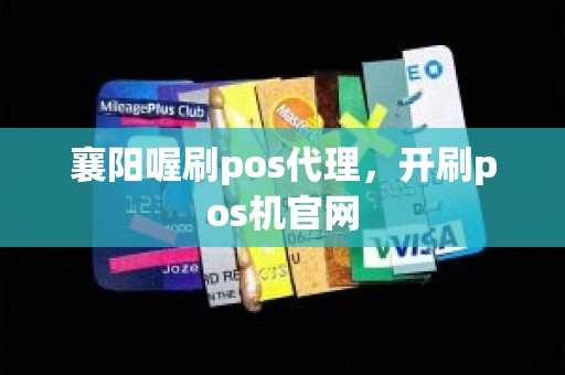 襄阳喔刷pos代理，开刷pos机官网