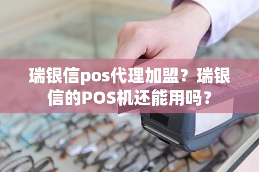 瑞银信pos代理加盟？瑞银信的POS机还能用吗？