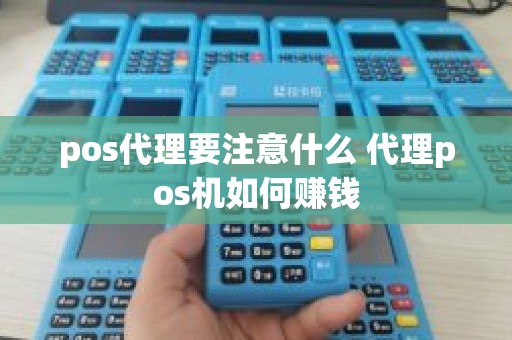 pos代理要注意什么 代理pos机如何赚钱