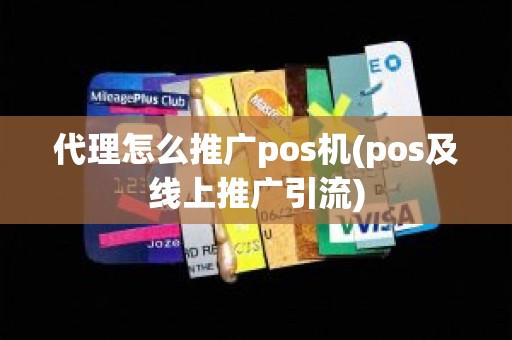 代理怎么推广pos机(pos及线上推广引流)