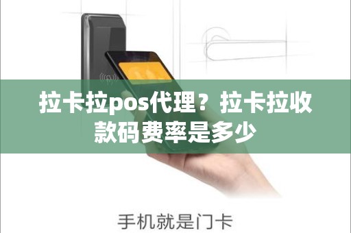 拉卡拉pos代理？拉卡拉收款码费率是多少