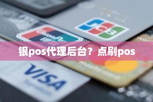 银pos代理后台？点刷pos