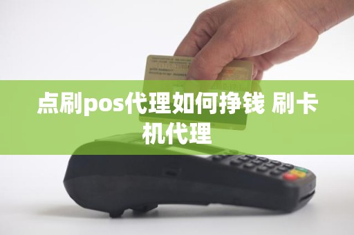 点刷pos代理如何挣钱 刷卡机代理