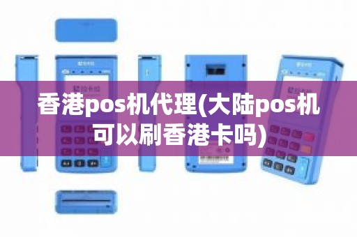 香港pos机代理(大陆pos机可以刷香港卡吗)