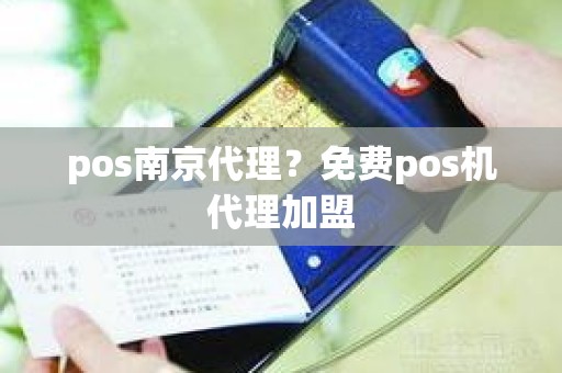 pos南京代理?免费pos机代理加盟 pos南京代理?免费pos机代理加盟