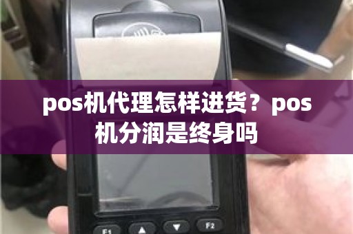 pos机代理怎样进货？pos机分润是终身吗