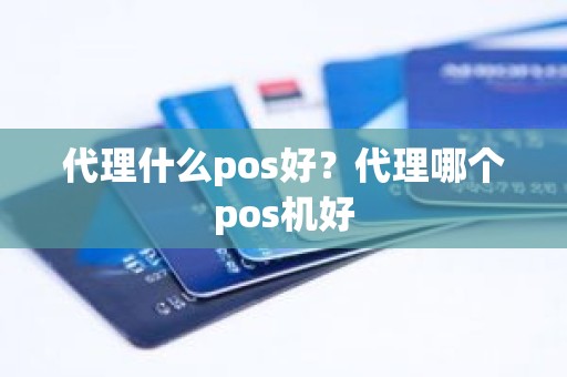 代理什么pos好？代理哪个pos机好