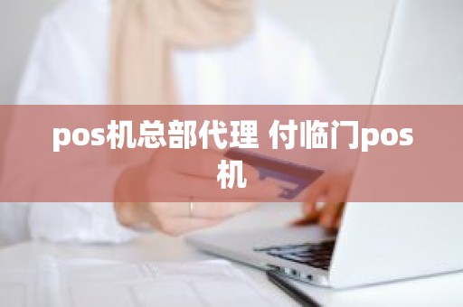 pos机总部代理 付临门pos机