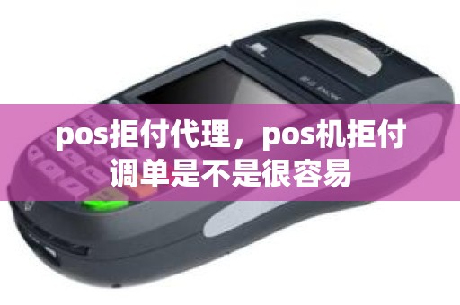 pos拒付代理，pos机拒付调单是不是很容易