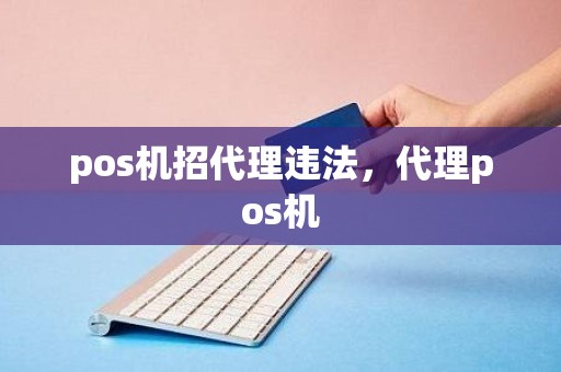 pos机招代理违法，代理pos机