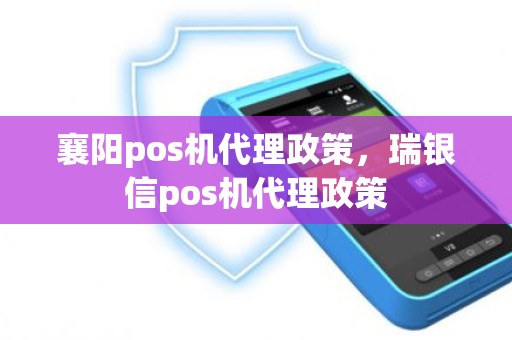 襄阳pos机代理政策，瑞银信pos机代理政策