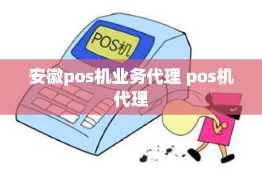 安徽pos机业务代理 pos机代理