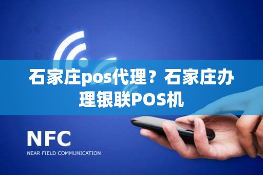 石家庄pos代理？石家庄办理银联POS机