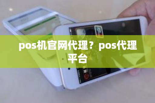 pos机官网代理？pos代理平台