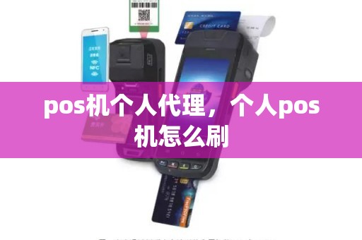 pos机个人代理，个人pos机怎么刷