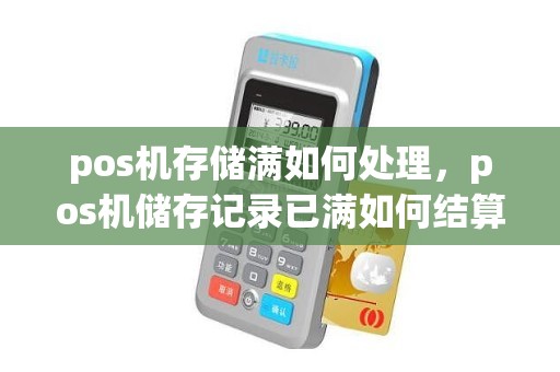 pos机存储满如何处理，pos机储存记录已满如何结算