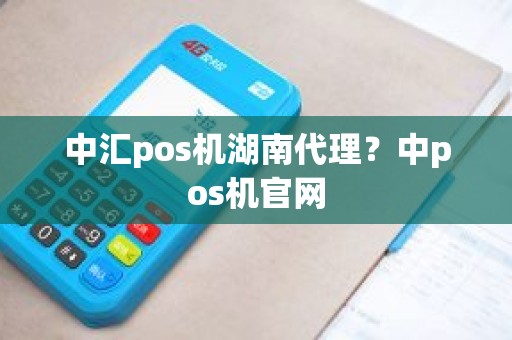 中汇pos机湖南代理？中pos机官网