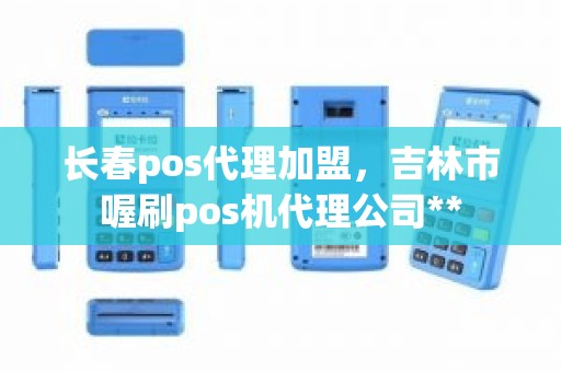 长春pos代理加盟，吉林市喔刷pos机代理公司**