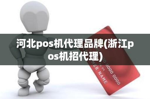 河北pos机代理品牌(浙江pos机招代理) 河北pos机代理品牌(浙江pos机招代理)