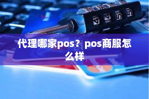 代理哪家pos？pos商服怎么样