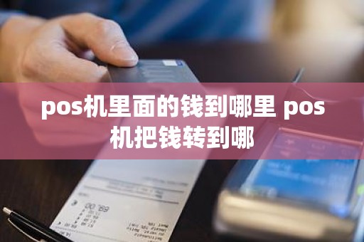 pos机里面的钱到哪里 pos机把钱转到哪