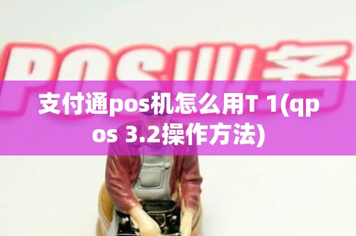 支付通pos机怎么用T 1(qpos 3.2操作方法)