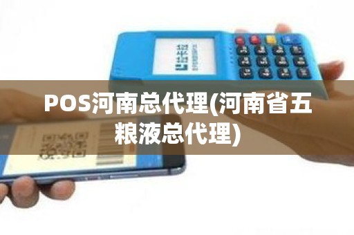 POS河南总代理(河南省五粮液总代理) POS河南总代理(河南省五粮液总代理)