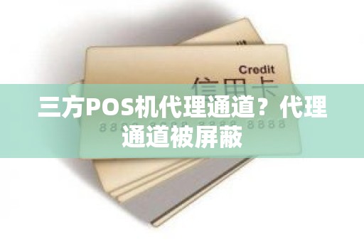 三方POS机代理通道？代理通道被屏蔽