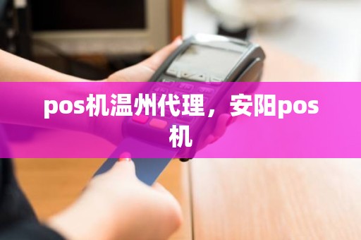 pos机温州代理，安阳pos机