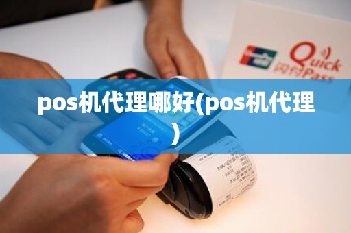 pos机代理哪好(pos机代理)