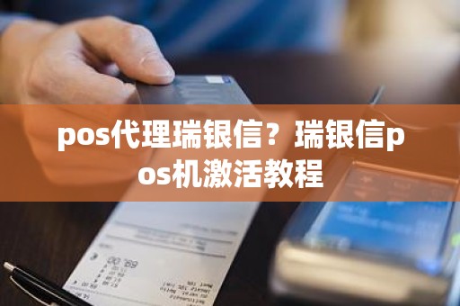 pos代理瑞银信？瑞银信pos机激活教程