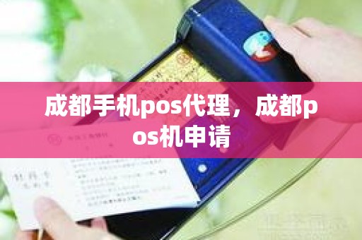 成都手机pos代理，成都pos机申请