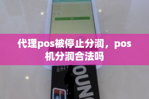 代理pos被停止分润，pos机分润合法吗