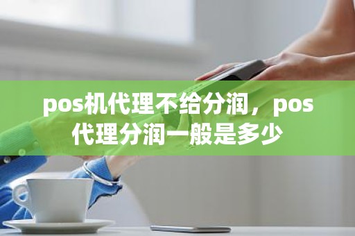 pos机代理不给分润，pos代理分润一般是多少