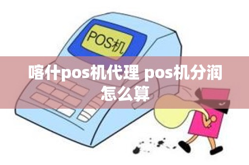 喀什pos机代理 pos机分润怎么算