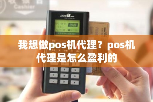 我想做pos机代理？pos机代理是怎么盈利的