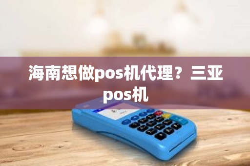 海南想做pos机代理？三亚pos机