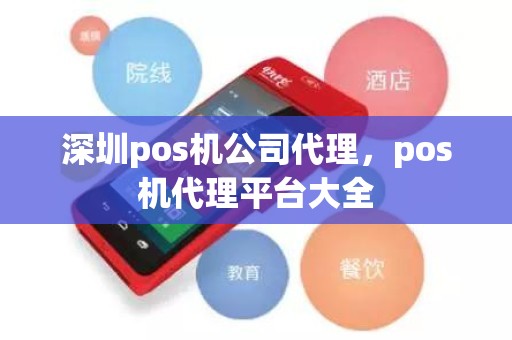 深圳pos机公司代理，pos机代理平台大全