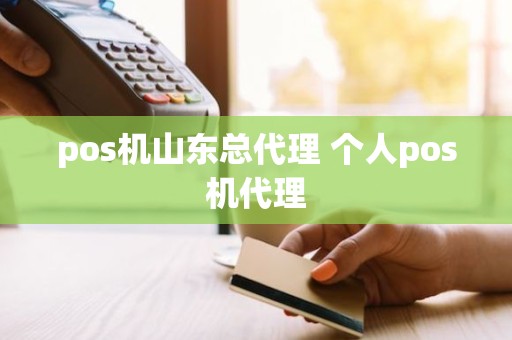 pos机山东总代理 个人pos机代理