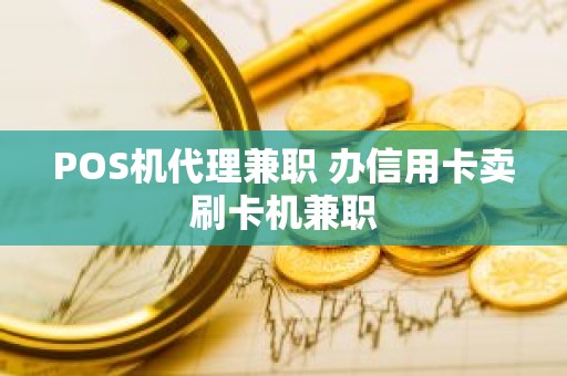 POS机代理兼职 办信用卡卖刷卡机兼职