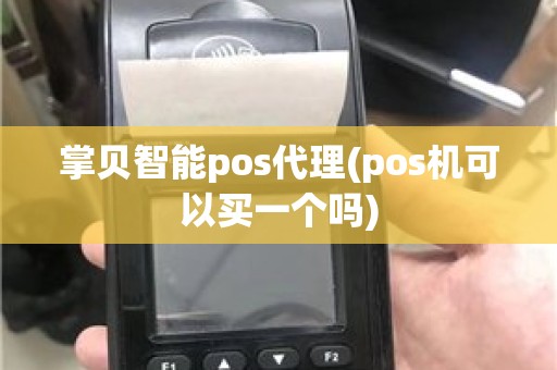 掌贝智能pos代理(pos机可以买一个吗)