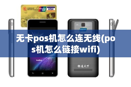 无卡pos机怎么连无线(pos机怎么链接wifi)